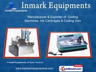 Manufacturer & Exporter of Coding
                   Machines, Ink Cartridges & Coding Inks




© Inmark Equipments, All Rights Reserved


         www.batchprintingmachine.com
 