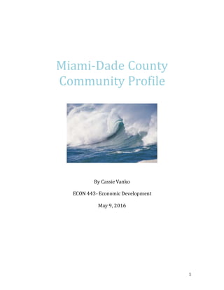 1
Miami-Dade County
Community Profile
By Cassie Vanko
ECON 443- Economic Development
May 9, 2016
 