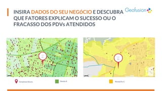 INSIRA DADOS DO SEU NEGÓCIO E DESCUBRA
QUE FATORES EXPLICAM O SUCESSO OU O
FRACASSO DOS PDVs ATENDIDOS
Varejistas Ativos Renda A Renda B e C
Loja
Loja
 