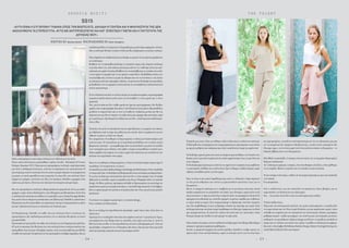 - 2 5 -
T H E T A L E N T
Τελικά δε µου είπες:Πότε γεννήθηκε η ιδέα να ξεκινήσεις τη δική σου συλλογή;
Ηιδέαήρθεότανταπράγµαταστονεπαγγελµατικόµουχώροάρχισαννακινούνται
µε αργούς ρυθµούς και σκέφτηκα πως ήταν η κατάλληλη στιγµή για αφύπνιση!
Τη δούλεψες αρκετά µέσα σου αυτή τη σκέψη ή εµπιστεύθηκες το ένστικτό σου;
Ρωτάω γιατί η χρονική στιγµή κατά την οποία εµφανίστηκες ίσως να µην ήταν και
η πιο εύφορη…
Το δούλεψα αρκετά µέσα µου,αλλά όχι σε σηµείο που να αφήσω να µε φοβίσουν
οι οικονοµικές συνθήκες και να κάνω πίσω.Εγώ το έδαφος το βλέπω έφορο,αρκεί
η βάσεις που βάζει κανείς να είναι γερές.
Ίσως να είσαι το πιο τρανό παράδειγµα πως αυτό το «δύσκολο» κλίµα σπρώχνει
τη νέα γενιά ανθρώπων σαν εσένα να εµπιστευθούν ικανότητες τους για να
ξεχωρίσουν…
Μα αν το σκεφτείς καλύτερα το τι συµβαίνει µε τη γενιά µου είναι πως πολλά
παιδιά αναγκάζονται να στηριχθούν στις δικές τους δυνάµεις,αφού πλέον πολύ
λίγοι πιστεύουν σ’εµάς και πολύ λίγοι τολµούν πλέον να προσφέρουν δουλειά.Τα
πράγµατα είναι δύσκολα ναι,αλλά δεν µπορείς να µείνεις απαθής και να βλέπεις
το χρόνο απλά να περνά. Έτσι αναγκαστήκαµε να δράσουµε.Αυτό δεν σηµαίνει
πως δεν φοβηθήκαµε ή πως τα βρήκαµε εύκολα και περνάµε µια χαρά.Απλά
κλείσαµε µάτια και αυτιά και συγκεντρωθήκαµε στο δικό µας όραµα και στη δική
µας πραγµατικότητα. Η οποία δεν απέχει και πολύ από των υπολοίπων.Απλά
διατηρεί ακόµα την ελπίδα ότι κάτι µπορεί να πάει καλά.
ΠόσοεύκολοείναιόµωςγιαένασχεδιαστήναδηµιουργείστηνΚύπρο;Φαντάζοµαι
υπάρχουν αµέτρητα πρακτικά προβλήµατα…
Σωστά, το πρακτικό κοµµάτι έχει πολλά εµπόδια. ∆ηλαδή το να βρει κανείς τις
πρώτες ύλες είναι σχετικά δύσκολο, αφού οι επιλογές εκτός του ότι είναι λίγες
και περιορισµένες,στοιχίζουν πολύ περισσότερα απ’ότι στο εξωτερικό,µιας και
απ’ τη στιγµή που δεν υπάρχουν εδώ βιοτεχνίες, τα πάντα είναι εισαγόµενα.Την
ίδια ώρα,όµως,σε ένα τόσο µικρό νησί είναι πολύ πιο εύκολο να ξεχωρίσεις – το
δύσκολο βέβαια είναι να το διατηρήσεις!
Εδώ ήθελα να καταλήξω: Ο κόσµος είναι ανοικτός στο να αγοράσει δηµιουργίες
Κύπριων σχεδιαστών;
Απ’τη δική µου εµπειρία,ο κόσµος,είτε είσαι Κύπριος είτε ξένος,είναι πρόθυµος
να σε στηρίξει.Φτάνει το προϊόν που του πουλάς να έχει ποιότητα.
Το ότι ο κόσµος είναι λίγος,νιώθεις ότι λειτουργεί αρνητικά ως προς την ανάπτυξη
ενός brand;
Όχι απαραίτητα.
Εσύ τι σχέδια έχεις για την ανάπτυξη του brand σου; Έχεις βλέψεις για να
παρουσιάσεις τη δουλειά σου στο εξωτερικό;
Ναι…Αν και κάτι τέτοιο δεν είναι στα πολύ άµεσα µου σχέδια.
Τι άλλα σχέδια έχεις;
Πέρα από την καλοκαιρινή κολεξιόν που µόλις κυκλοφόρησε, ετοιµάζω ήδη
τη χειµωνιάτικη και την ίδια στιγµή δουλεύω για µια παράσταση χορού, όπου
ανέλαβα την επιµέλεια και την κατασκευή των κουστουµιών. Επίσης, προσφέρω
µαθήµατα πατρόν –σχέδιο και κόψιµο- στο στούντιο µου στηΛευκωσία για όσους
επιθυµούν να σπουδάσουν fashion design και θέλουν να φτιάξουν portfolio ή
ακόµη και σε ενήλικες που απλά τους αρέσει να µάθουν σχεδιασµό και ράψιµο.
Και από το Σεπτέµβρη θα διδάσκω Fashion Design,Pattern Cutting & Sewing στη
σχολή Sketch School ofArt στηΛεµεσό.
- 2 4 -
G E O R G I A M O D I T I
Μόλις κυκλοφόρησε η καινούρια συλλογή σου.Μίλησε µου για αυτή.
Είναι η τρίτη συλλογή µου,προηγήθηκε η πρώτη,Άνοιξη – Καλοκαίρι 2014 και η
δεύτερη,Χειµώνας2015.Όπωςκαιστιςπροηγούµενεςσυλλογές,πηγήέµπνευσής
µου ήταν η καθηµερινότητά µου, αλλά και τα υφάσµατα που χρησιµοποιώ. Η
καινοτοµία µε αυτή τη συλλογή είναι ότι αυτή τη φορά τόλµησα να πειραµατιστώ
µε prints, τα οποία προσθέτουν µια ανεµελιά, ένα παιχνίδι, στη συλλογή. Όσον
αφορά στις φόρµες, κινούνται στο ίδιο στιλ περίπου, δηλαδή οι γραµµές είναι
απλές και µοντέρνες,δίνοντας στη συλλογή ένα σύγχρονο µίνιµαλ ύφος.
Και στις προηγούµενες συλλογές είδαµε ρούχα που φοριούνταν άνετα,µε απλές
γραµµές, χωρίς τίποτα εξεζητηµένο, που εξέπεµπαν µια θηλυκότητα.Αυτή είναι
η σχεδιαστική ταυτότητα που θέλεις να αναπτύξεις για το brand Georgia Moditi;
Ναι,αυτή είναι η σύγχρονη γυναίκα όπως την βλέπω εγώ,δηλαδή η γοητεία και η
θηλυκότητα της δεν ακολουθούν τα στερεότυπα.Αυτό µε αντιπροσωπεύει κι εµένα
και κατ’επέκταση γίνεται και η ταυτότητα της δουλειάς µου.
Να θεωρήσουµε, δηλαδή, ότι κάθε νέα σου συλλογή είναι η συνέχεια της
προηγούµενης; Ως σχεδιάστρια πιστεύεις ότι οι συλλογές θα πρέπει να έχουν
µια ακολουθία;
Προσωπικά αντιµετωπίζω την κάθε νέα συλλογή ως ένα διαφορετικό πρότζεκτ.
Μ’αυτό το σκεπτικό,δεν θα έλεγα ότι η νέα συλλογή είναι η συνέχεια εκείνης που
προηγήθηκε.Αυτό που µε ενδιαφέρει κυρίως,είναι να αναγνωρίζεται µια εξέλιξη
σεκάθενέασυλλογή.Ναφαίνεταιότιέχωπροχωρήσειέναβήµαπαρακάτω.Καιως
σχεδιάστρια θέλω να τολµώ και να δοκιµάζοµαι µε καινούρια πράγµατα.Αλλιώς,
όλεςοισυλλογέςθαήτανεντελώςοιίδιεςκαιθατιςβαριόµουνκιεγώκαιοκόσµος.
Πώςεπηρέασετησχεδιαστικήσουαντίληψητογεγονόςότιγιαχρόνιαεργαζόσουν
ως στυλίστρια;
Βοήθησε στο να καταλάβω καλύτερα το γυναικείο σώµα, πώς πέφτουν καλύτερα
τα ρούχα πάνω του, πώς κάποια ρούχα µας κάνουν να νιώθουµε άνετα και κατ’
επέκτασηπιοωραία.Γενικάµεβοήθησεστονακαταλάβωκαιτιςγυναίκεςπιοπολύ,
τι τους αρέσει να φοράνε και τι τους αρέσει να ψωνίζουν.Με βοήθησε επίσης στο
να καταλάβω πώς κινείται η αγορά της Κύπρου και στο να εντοπίσω τι της λείπει
σε σχέση µε αυτά που προσφέρει.Επίσης,τα χρόνια που δούλεψα στα περιοδικά,
µε βοήθησαν στο να ωριµάσω στυλιστικά και να αντιληφθώ και σχεδιαστικά πού
κλείνω περισσότερο.
Τοότιηδουλειάσουήτανναντύνειςκόσµογιαναφαίνεταιωραίοςσεφωτογραφικά
πορτρέτα έπαιξε κάποιο ρόλο ώστε να αντιληφθείς τι είναι ωραίο και τι είναι
πρακτικό;
Ναι,γιατί αν κάποιος δεν νιώθει ωραία την ώρα της φωτογράφησης,δεν θα βγει
ωραίοςούτετηφωτογραφία.Kαιπάνωσ’αυτόδούλευατόσαχρόνια.Προσπαθούσα
µε βάση το σωµατότυπο και το στιλ του καθενός να βρίσκω ρούχα που θα του
πήγαιναν και που θα τον έκαναν να νιώθει άνετα και όµορφα.Και αυτό κάνω τώρα
µε τα ρούχα µου.Άρα θεωρώ ότι η βάση και των δύο –στυλίστρια και σχεδιάστρια-
είναι η ίδια.
Πιστεύεις ότι αυτή η ενασχόληση σου µε περιοδικά και οι γνωριµίες που έκανες
µε ανθρώπους από το χώρο της µόδας και των τεχνών,ήταν οι παράγοντες που σε
ώθησαν να κάνεις το δικό σου brand;
Όχι απαραίτητα. Η επιθυµία να δηµιουργήσω το δικό µου brand υπήρχε από
πολύ πιο πριν. Η ενασχόληση µε τα περιοδικά µε βοήθησε στο να κάνω σωστά
βήµατα και επιλογές – για παράδειγµα ήταν πια πανεύκολο για µένα να επιλέξω
τους συνεργάτες µου. Επίσης, όταν ήρθε η στιγµή να προωθήσω το προϊόν µου,
ήξερα ακριβώς πώς έπρεπε να το κάνω,αφού αυτό έκανα και για τα προϊόντα των
πελατών των περιοδικών τόσο καιρό.
Είπες ότι η επιθυµία να δηµιουργήσεις το δικό σου brand υπήρχε καιρό τώρα.Τι
σπούδασες;Τι ονειρευόσουν να γίνεις;
ΟισπουδέςµουήτανFashionDesignwithDesignforPerformance.Ότανσπούδαζα
τοόνειροµουήτανναδουλέψωγιαθέατραφτιάχνονταςκοστούµιαγιαπαραστάσεις.
Το να έχω τη δική µου συλλογή ήταν κάτι που δεν το είχα σκεφτεί τότε.Η σκέψη
ήρθε µετά τις σπουδές,χωρίς να σηµαίνει πως δε µε ενδιαφέρει πλέον το costume
design.Αντίθετα, µάλιστα, πρόσφατα ανέλαβα να δηµιουργήσω τα κοστούµια σε
παράσταση χορού µε αντρικά κοστούµια,η οποία θα παρουσιαστεί το Νοέµβριο.
Είναι η πρώτη φορά που φτιάχνω αντρικά ρούχα και είναι για µένα µια µεγάλη
πρόκληση!
Τι σε έκανε να στραφείς αρχικά προς τo costume design;
Ίσως η ανάγκη για δηµιουργία…
Και τα το styling στα περιοδικά πώς προέκυψε, αφού όπως είπες άλλα ήταν τα
πλάνα σου;
Οµολογώ ότι το styling δεν ήταν κάτι είχε περάσει ποτέ απ’το µυαλό µου. Όµως,
επιστρέφοντας στην Κύπρο από τις σπουδές, ένας φίλος µου είπε γι’ αυτή τη
θέση που είχε ανοίξει σε ένα περιοδικό και έστειλα το βιογραφικό µου. Όταν µε
προσέλαβαν, αποφάσισα να το δοκιµάσω. Και όπως είπα και πριν ήταν µια πολύ
καλή και χρήσιµη εµπειρία που µου προσέφερε πολλά.
SS15
«AΥΤΗ ΕΙΝΑΙ Η ΣΥΓΧΡΌΝΗ ΓΥΝΑΙΚΑ ΌΠΩΣ ΤΗΝ ΒΛΕΠΩ ΕΓΩ, ΔΗΛΑΔΗ Η ΓΌΗΤΕΙΑ ΚΑΙ Η ΘΗΛΥΚΌΤΗΤΑ ΤΗΣ ΔΕΝ
ΑΚΌΛΌΥΘΌΥΝ ΤΑ ΣΤΕΡΕΌΤΥΠΑ. ΑΥΤΌ ΜΕ ΑΝΤΙΠΡΌΣΩΠΕΥΕΙ ΚΑΙ ΚΑΤ’ ΕΠΕΚΤΑΣΗ ΓΙΝΕΤΑΙ ΚΑΙ Η ΤΑΥΤΌΤΗΤΑ ΤΗΣ
ΔΌΥΛΕΙΑΣ ΜΌΥ».
WRITTEN BY Marianna Karavali PHOTOGRAPHED BY Audrey Anaxagorou
 