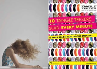 H A I R  E T C .H A I R  E T C .
- 6 6 - - 6 7 -
www.tangleteezer.com
10 TANGLE TEEZERS
SOLD EVERY MINUTE
IS YOUR SALON PART OF OUR SUCCESS?
 