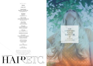 H A I R  E T C .H A I R  E T C .
- 4 - - 5 -
Publisher
HAIRETC
Creative Director
ΜΑΡΙΟΣ ΝΕΟΦΥΤΟΥ
creative@hairetc.eu
Art Director
SÉANCE
design@hairetc.eu
Editor-in-Chief
ΜΑΡΙΑΝΝΑ ΚΑΡΑΒΑΛΗ
editor@hairetc.eu
Editorial Team
SHONA MUIR
 ΛΥ∆ΙΑ ΜΑΝ∆ΡΙ∆ΟΥ
Photography
AUDREY ΑΝΑΞΑΓΟΡΟΥ
ΜΑΡΙΟΣ ΙΩΣΗΦΙ∆ΗΣ
Advertising
advertising@hairetc.eu
Contributors for this issue
Photography
ΠΑΝΑΓΙΩΤΗΣ ΜΗΝΑ (BEAM)
ΣΤΕΛΙΟΣ ΚΑΛΛΙΝΙΚΟΥ
ΧΑΡΗΣ ΚΥΠΡΙΑΝΟΥ
Fashion & Styling
ΛΥ∆ΙΑ ΜΑΝ∆ΡΙ∆ΟΥ
SHONA MUIR
Hair
ΜΑΡΙΟΣ ΝΕΟΦΥΤΟΥ
Make Up
CRYSTAL MICHAEL
Reproduction of any part of this
publication is strictly prohibited
without prior permission form the
publishers including all logos,
titles and graphic elements.
All rights reserved Copyright 2015
by HAIRETC.LTD.
COVER PHOTO STELIOS KALLINIKOU
 