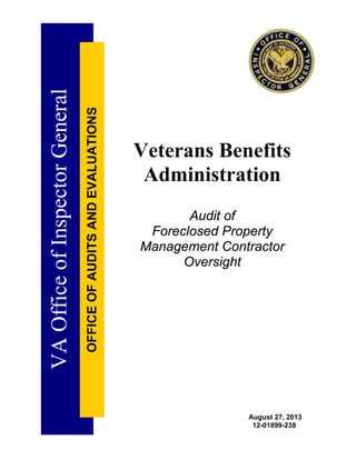 VAOfficeofInspectorGeneral
OFFICEOFAUDITSANDEVALUATIONS
Veterans Benefits 

Administration 

Audit of 

Foreclosed Property 

Management Contractor 

Oversight 

August 27, 2013
12-01899-238
 