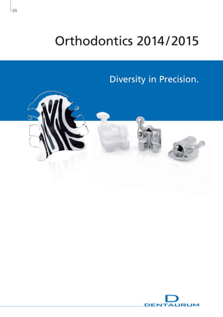 Orthodontics 2014 / 2015
EN
Diversity in Precision.
 