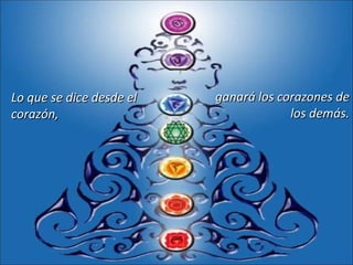 ganará los corazones de los demás. Lo que se dice desde el corazón, 