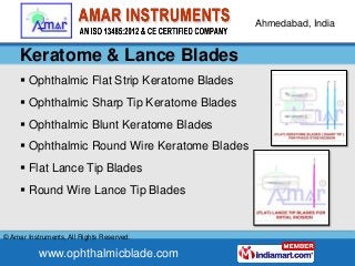 Ahmedabad, India


     Ophthalmic Instruments
      Round Keratome Blades (Blunt Tip)
      Round Lance Tip Blades
    ...