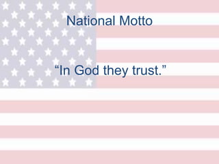 National Motto
“In God they trust.”
 