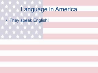 Language in America
• They speak English!
 