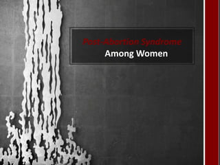 Post-Abortion Syndrome
Among Women
 