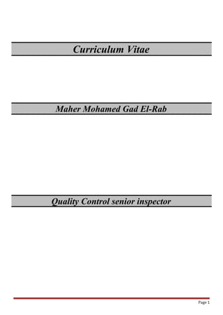 Curriculum Vitae
Maher Mohamed Gad El-Rab
Quality Control senior inspector
Page 1
 