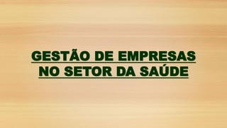 GESTÃO DE EMPRESAS
NO SETOR DA SAÚDE
 