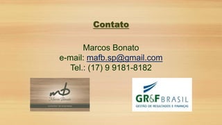 Contato
Marcos Bonato
e-mail: mafb.sp@gmail.com
Tel.: (17) 9 9181-8182
 