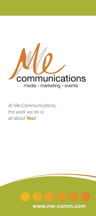 media • marketing • events
communications
www.me-comm.com
At Me Communications,
the work we do is
all about You!
 