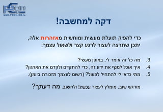 דקה למחשבה !   כדי להפיק תועלת מעשית ומוחשית מ אזהרות  אלה ,  יתכן שתרצה לעצור לרגע קצר ולשאול עצמך : מה כל זה אומר לי ,  באופן מעשי ? איך אוכל למנף את ידע זה ,  כדי להתקדם ולקדם את הארגון ? מתי כדאי לי להתחיל לפעול ? ( רשום לעצמך תזכורת ביומן ). מודגש שוב ,  מומלץ לעצור  עכשיו !   ולחשוב .  מה דעתך ?   