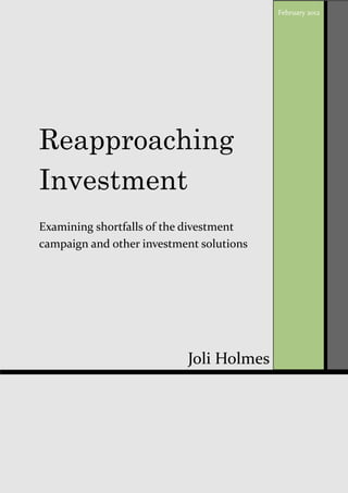 Reapproaching
Investment
Joli Holmes
February 2012
Examining shortfalls of the divestment
campaign and other investment solutions
 