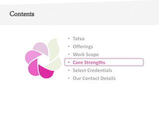 Contents
• Tatva
• Offerings
• Work Scope
• Core Strengths
• Select Credentials
• Our Contact Details
 