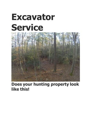 Excavator
Service
Does your hunting property look
like this!
 