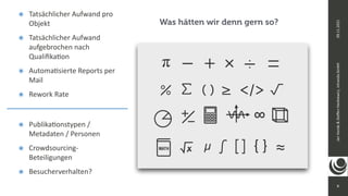 8
Jan
Vonde
&
Ste
ff
en
Hankiewicz,
intranda
GmbH
09.11.2021
๏ Tatsächlicher Aufwand pro
Objekt


๏ Tatsächlicher Aufwand
aufgebrochen nach
Quali
fi
ka
ti
on


๏ Automa
ti
sierte Reports per
Mail


๏ Rework Rate
Was hätten wir denn gern so?
๏ Publika
ti
onstypen /
Metadaten / Personen


๏ Crowdsourcing-
Beteiligungen


๏ Besucherverhalten?
 