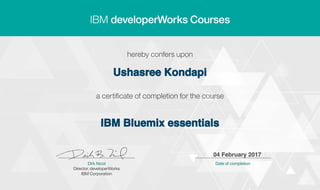 Ushasree Kondapi
IBM Bluemix essentials
04 February 2017
Date: 2017.02.04
21:10:25 CET
Reason: Completed
all lectures in IBM
developerWorks
 