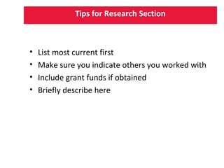 Tips for Research Section
• List most current first
• Make sure you indicate others you worked with
• Include grant funds if obtained
• Briefly describe here
 