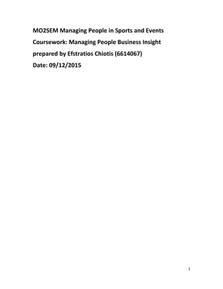 1
MO2SEM Managing People in Sports and Events
Coursework: Managing People Business Insight
prepared by Efstratios Chiotis (6614067)
Date: 09/12/2015
 