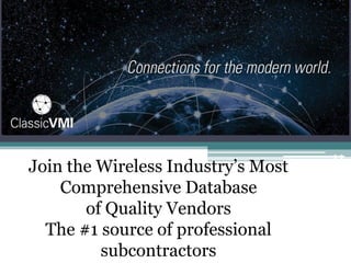 o
C
o
n
n
Join the Wireless Industry’s Most
Comprehensive Database
of Quality Vendors
The #1 source of professional
subcontractors
 