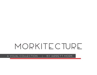 MORKITECTURE
A Visual Collection | by Jarrett Mork
 