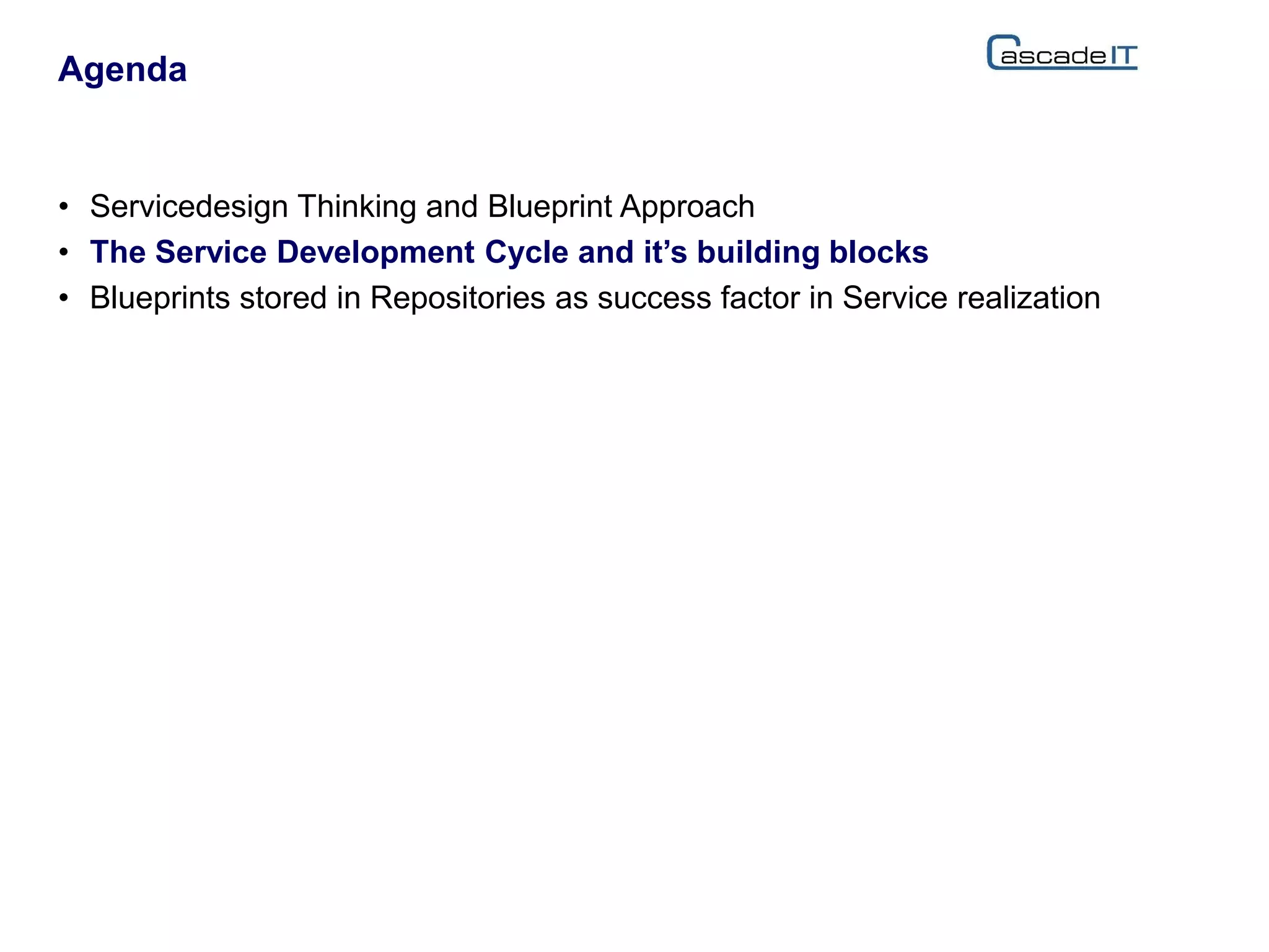 • Servicedesign Thinking and Blueprint Approach
• The Service Development Cycle and it’s building blocks
• Blueprints stored in Repositories as success factor in Service realization
Agenda
 