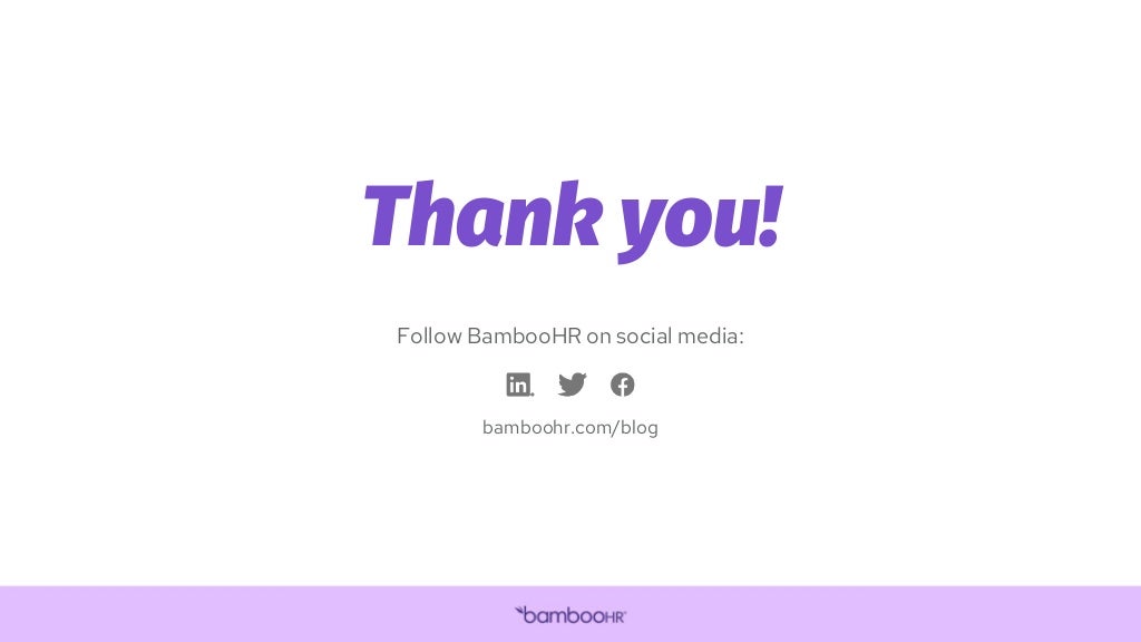 Follow BambooHR on social media:
bamboohr.com/blog
Thank you!
 