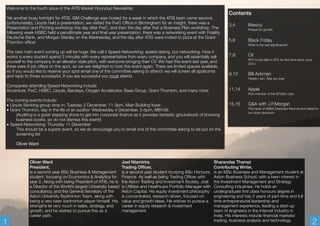 Welcome to the fourth issue of the ATIS Market Roundup Newsletter. 
Yet another busy fortnight for ATIS. SIM Challenge was hosted for a week in which the ATIS team came second, 
(unfortunately), Lloyds held a presentation, we visited the PwC Office in Birmingham for an insight, there was a 
Presentation and Pitching workshop the day after PwC, and then the day after that a Business Plan workshop. The 
following week HSBC held a penultimate year and final year presentation, there was a networking event with Fidelity, 
Deutsche Bank, and Morgan Stanley on the Wednesday, and the day after ATIS were invited to pizza at the Grant 
Thornton office! 
The next main event coming up will be huge. We call it Speed-Networking: speed-dating, but networking. How it 
works is every student spend 3 minutes with every representative from every company, and you will essentially sell 
yourself to the company in an elevator style pitch, with everyone bringing their CV. We had this event last year, and 
there were 8 job offers on the spot, so we are delighted to host this event again. There are limited spaces available, 
so if you would like to reserve your spot email one of the committee asking to attend: we will screen all applicants 
and reply to those successful. If you are successful you must attend. 
Companies attending Speed-Networking include 
Accenture, PwC, HSBC, Lloyds, Barclays, Oxygen Accelerator, Base Group, Grant Thornton, and many more 
The coming events include: 
• Lloyds Banking group drop in: Tuesday 2 December, 11-3pm, Main Building foyer. 
• Grant Thornton, day in the life of an auditor: Wednesday 4 December, 3-5pm, MB108. 
(Auditing is a great stepping stone to get into corporate finance as it provides fantastic groundwork of knowing 
business books, so do not dismiss this event!) 
• Speed-Networking: Thursday 11 December 
This should be a superb event, so we do encourage you to email one of the committee asking to be put on the 
screening list 
Oliver Ward 
Oliver Ward 
President, 
is a second year BSc Business & Management 
student, focusing on Economics & Analytics for 
year 2. Along with being President of ATIS, he is 
a Director of the World’s largest University based 
consultancy, and the General Secretary of the 
Aston University Badminton Team, along with 
being a very keen badminton player himself. His 
strengths lie very much in sales, strategy, and 
growth, and he wishes to pursue this as a 
career path. 
Joel Ntamirira 
Trading Officer, 
is a second year student studying BSc Honours 
Finance. As well as being Trading Officer with 
the Aston Trading and Investment Society, Joel 
is Utilities and Healthcare Portfolio Manager with 
Aston Capital. His equity investment philosophy 
is concentrated, research driven, focused on 
value and growth ideas. He wishes to pursue a 
career in equity research & investment 
management. 
Contents 
3,4 Mexico 
Poised for growth 
5,6 Black Friday 
What is the real significance? 
7,8 Oil 
WTI Crude falls to $70 for first time since June 
2010 
9,10 Bill Ackman 
Heads I win, Tails you lose 
11,14 Apple 
First member of the $700bn club 
15,16 Q&A with J.P.Morgan 
The head of EMEA Graduate Recruitment talked to 
our silver sponsors 
Sharandas Thampi 
Contributing Writer, 
is an MSc Business and Management student at 
Aston Business School, with a keen interest in 
the Investment Management and Strategy 
Consulting industries. He holds an 
undergraduate first class honours degree in 
engineering and has 2 years of part-time and full 
time entrepreneurial leadership and 
management experience, leading a start-up 
team of engineers in the internet industry in 
India. His interests include financial markets/ 
trading, business analysis and technology. 
1 2 
 