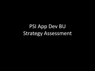 PSI App Dev BU
Strategy Assessment
 
