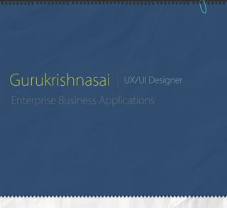 Gurukrishnasai UX/UI Designer
Enterprise Business Applications
 