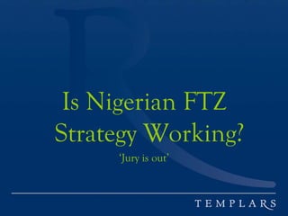 Is Nigerian FTZ
Strategy Working?
‘Jury is out’
 