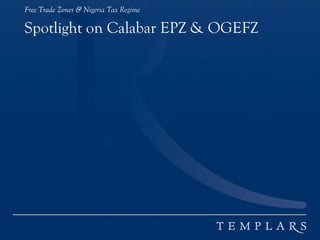 Free Trade Zones & Nigeria Tax Regime
Spotlight on Calabar EPZ & OGEFZ
 