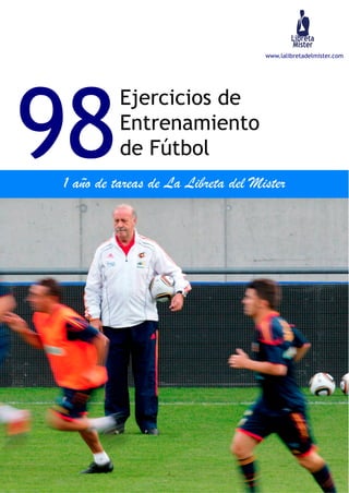 www.lalibretadelmister.com
98
Ejercicios de
Entrenamiento
de Fútbol
1 año de tareas de La Libreta del Mister
 