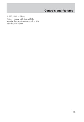 ² any door is open. 
Battery saver will shut off the 
interior lamps 40 minutes after the 
last door is closed. 
Controls and features 
59 
 