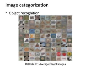 Image categorization
• Object recognition
Caltech 101 Average Object Images
 