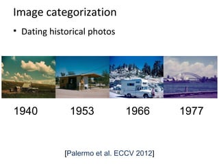 Image categorization
• Dating historical photos
[Palermo et al. ECCV 2012]
1940 1953 1966 1977
 