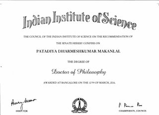 THE COUNCIL OF THE INDIAN INSTITUTE OF SCIENCE ON THE RECOMMENDATION OF
THE SENATE HEREBY CONFERS ON
PATADIYA DHARMESHKUMAR MAKANLAL
THE DEGREE OF
•
AWARDED AT BANGALORE ON THE 12TH OF MARCH, 2016.
CHAIRPERSON, COUNCIL_. -
 