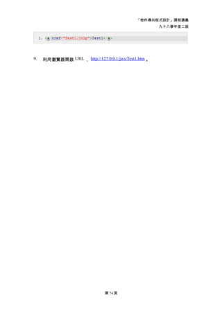 「物件導向程式設計」課程講義
                                                      九十八學年度二版




9.   利用瀏覽器開啟 URL ， http://127.0.0.1/jws/Test1.htm 。




                               第 74 頁
 