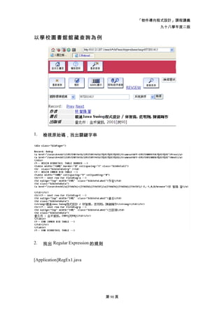 「物件導向程式設計」課程講義
                                                九十八學年度二版

以學校圖書館館藏查詢為例




1.   檢視原始碼，找出關鍵字串




2.   找出 Regular Expression 的規則


[Application]RegEx1.java




                                 第 90 頁
 