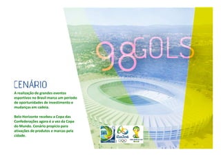 A realização de grandes eventos
esportivos no Brasil marca um período
de oportunidades de investimento e
mudanças em cadeia.
Belo Horizonte recebeu a Copa das
Confederações agora é a vez da Copa
do Mundo. Cenário propício para
ativações de produtos e marcas pela
cidade.

 