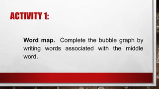ACTIVITY 1:
Word map. Complete the bubble graph by
writing words associated with the middle
word.
 