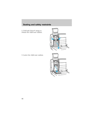 Seating and safety restraints 
2. Pull both Velcrot straps to 
release the child seat cushion. 
3. Lower the child seat cushion. 
88 
 