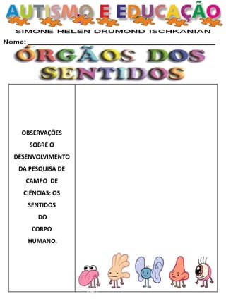OBSERVAÇÕES
SOBRE O
DESENVOLVIMENTO
DA PESQUISA DE
CAMPO DE
CIÊNCIAS: OS
SENTIDOS
DO
CORPO
HUMANO.
 