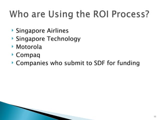    Singapore Airlines
   Singapore Technology
   Motorola
   Compaq
   Companies who submit to SDF for funding




                                              11
 