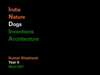 India
Nature
Dogs
Inventions
Architecture
Kumar Shashwat
Year II
Meet #97
 