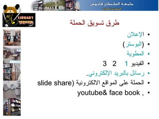 ا لإعلان   ( البوستر )  المطوية الفيديو   1   2   3 رسائل بالبريد الإلكتروني . الحملة على المواقع الالكترونية  ( slide share , youtube& face book طرق تسويق الحملة 