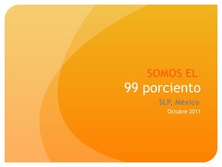 SOMOS EL  99 porciento SLP, México   Octubre 2011 
