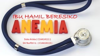 IBU HAMIL BERESIKO
Siska Ariska ( C1AA14111 )
Siti Nurfitri U. ( C1AA14113 )
 